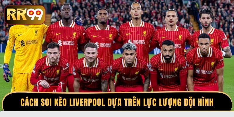 Cách soi kèo Liverpool dựa trên lực lượng đội hình