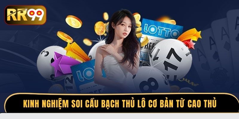 Kinh nghiệm soi cầu bạch thủ lô cơ bản từ cao thủ