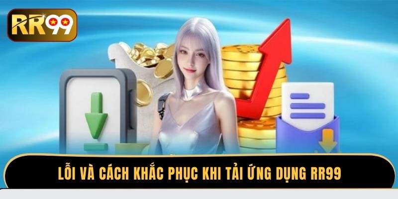 Lỗi và cách khắc phục khi tải ứng dụng RR99