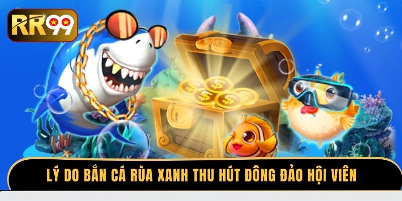 Lý do bắn cá Rùa Xanh thu hút đông đảo hội viên
