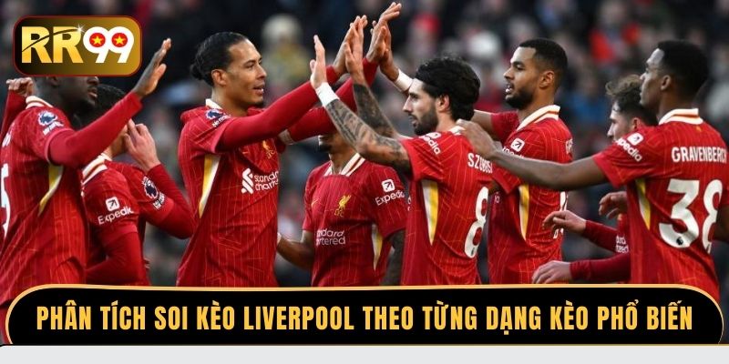 Phân tích soi kèo Liverpool theo từng dạng kèo phổ biến