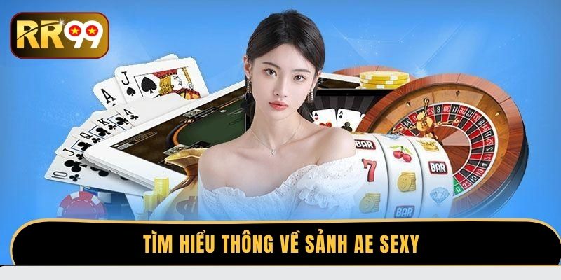 Tìm hiểu thông về sảnh AE Sexy